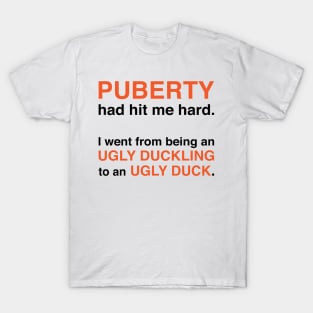 Puberty Had Hit Me Hard (Black Text) T-Shirt